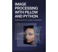 Image Processing with Pillow and Python: Applied Guide for Image Manipulation