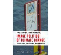 Image Ser.: Image Politics of Climate Change : Visualizations, Imaginations, ...