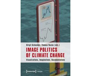 Image Ser.: Image Politics of Climate Change : Visualizations, Imaginations, ...