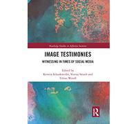 Image Testimonies: Witnessing in Times of Social Media (Routledge Studies in Affective Societies)