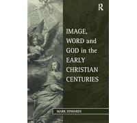 Image, Word and God in the Early Christian Centuries (Studies in Philosophy and Theology in Late Antiquity)
