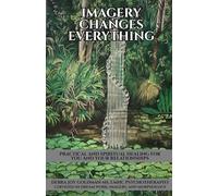 Imagery Changes Everything: Practical and Spiritual Healing for You and Your Relationships (Healing Within)