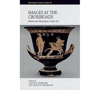 Images at the Crossroads: Media and Meaning in Greek Art (Edinburgh Leventis Studies)