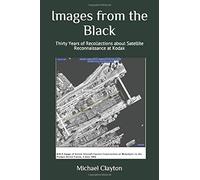 Images from the Black: Thirty Years of Recollections about Satellite Reconnaissance at Kodak