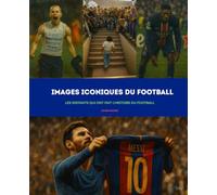 Images iconiques du football: Les instants qui ont fait l’histoire du football
