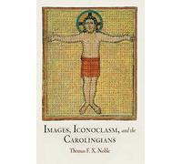 Images, Iconoclasm, and the Carolingians (The Middle Ages Series)