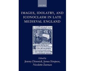 Images, Idolatry, and Iconoclasm in Late Medieval England - 9780198187592