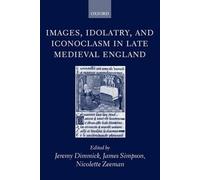 Images, Idolatry, and Iconoclasm in Late Medieval England by ... - 9780198187592