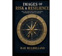 IMAGES OF RISK & RESILIENCE: WHY THE SAME RISK LOOKS DIFFERENT DEPENDING ON WHO IS LOOKING (The Mission-Critical Services Series)
