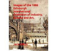 Images of the 1886 Edinburgh International Exhibition of Industry, Science and Art.