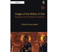 Images of the Mother of God: Perceptions of the Theotokos in Byzantium