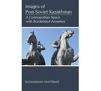 Images of the Post-Soviet Kazakshtan: A Cosmopolitan Space with Borderland Anxieties (First)