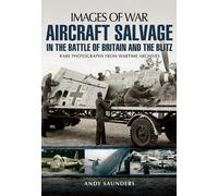 Aircraft Salvage in the Battle of Britain and the Blitz: Rare Photographs from Wartime Archives (Images of War)