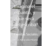 Imagina el espanto, y ¿Que será del escriba?: Cuentos Sociales