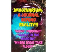 Imaginarium: A Journal Beyond Reality!!!: Where Your Imagination Writes the Rules