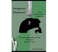 Imaginary dinosaurs: from Aachenosaurus to Zatomus - the astounding story of the dinosaurs that never were