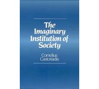 The Imaginary Institution of Society : Creativity and Autonomy in the Social-historical World