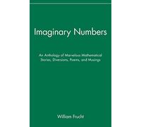 Imaginary Numbers: An Anthology of Marvelous Mathematical Stories, Diversions, Poems, and Musings: An Anthology of Marvelous Mathematical Stories, ... Stories, Diversions, Poems and Musings