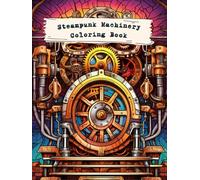 Imaginary Steampunk Machinery Coloring Book for Adults (Grayscale): 40 Victorian Inspired Coloring Pages with Gear Systems, Cogs, Machines and various ... and Stress Relief (Fantasy Coloring Books)