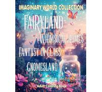Imaginary World Collection Adult Coloring Book: With FaiRyland,Whimsical Homes,Fantasy in Glass,Gnomesland For Mindfulness and Relaxation (Fantasy Books Collection)