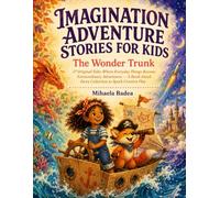 Imagination Adventure Stories for Kids: The Wonder Trunk: 17 Original Tales Where Everyday Things Become Extraordinary Adventures - A Read-Aloud Story Collection to Spark Creative Play