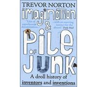 Imagination and a Pile of Junk: A Droll History of Inventors and Inventions