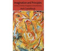 Imagination and Principles: An Essay on the Role of Imagination in Moral Reasoning