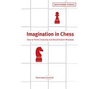 Imagination in Chess : How to Think Creatively and Avoid Foolish Mistakes