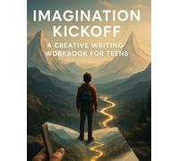 Imagination Kickoff: A Creative Writing Workbook for Teens