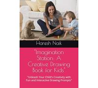 "Imagination Station: A Creative Drawing Book for Kids": "Unleash Your Child's Creativity with Fun and Interactive Drawing Prompts"