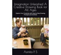 Imagination Unleashed A Creative Drawing Book for All Ages: Explore Your Creativity with Step by Step Drawing Prompts and Activities