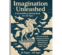Imagination Unleashed: A Dreamlike Coloring Book for All Ages: Surreal Worlds, Magical Creatures, and Whimsical Adventures to Bring to Life with Color
