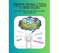 Imagination Unleashed: A Fantasy & Sci-Fi Creative Writing Journal for Middle Schoolers | Over 150 Creative Writing Prompts for Middle School Grades ... Engaging, and Fun Writing Prompts!