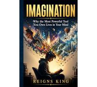 Imagination: Why the Most Powerful Tool You Own Lives in Your Mind