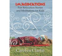 Imaginations: Fun Relaxation Stories and Meditations for Kids: Volume 1