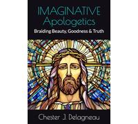IMAGINATIVE Apologetics: Braiding Beauty, Goodness & Truth
