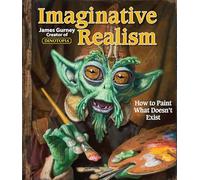 Imaginative Realism: How to Paint What Doesn't Exist (Volume 1) (James Gurney Art)