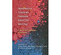 Imaginative Teaching through Creative Writing: A Guide for Secondary Classrooms