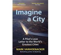Imagine a City : A Pilot’s Love Letter to the World’s Greatest Cities