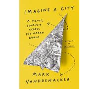 Imagine a City: A Pilot's Journey Across the Urban Worl - Hardback NEW Vanhoenac