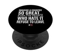 Imagine A Country So Great Even Ones Hate It Refuse to Leave PopSockets Adhesive PopGrip