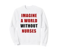 Imagine a World Without Nurses - Support Nursing (White) Sweatshirt