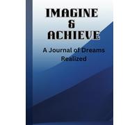Imagine And Achieve: A Journal of Dreams Realized For Every Person