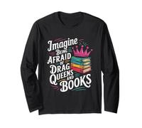 Imagine Being Afraid of Drag Queens and Books LGBT Pride Long Sleeve T-Shirt