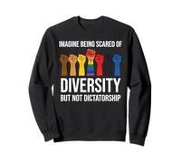 Imagine Being Scared Diversity But Not Dictatorship Resist Sweatshirt