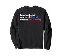 Imagine Being Scared Of Diversity But Not Dictatorship Quote Sweatshirt