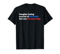 Imagine Being Scared of Diversity But Not Dictatorship Quote T-Shirt