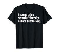 Imagine Being Scared Of Diversity But Not Dictatorship T-Shirt