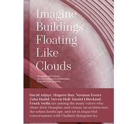 Imagine Buildings Floating like Clouds : Thoughts and Visions on Contemporary Architecture from 101 Key Creatives