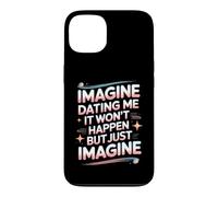 Imagine Dating Me It Won't Happen But Just Imagine Case for iPhone 13